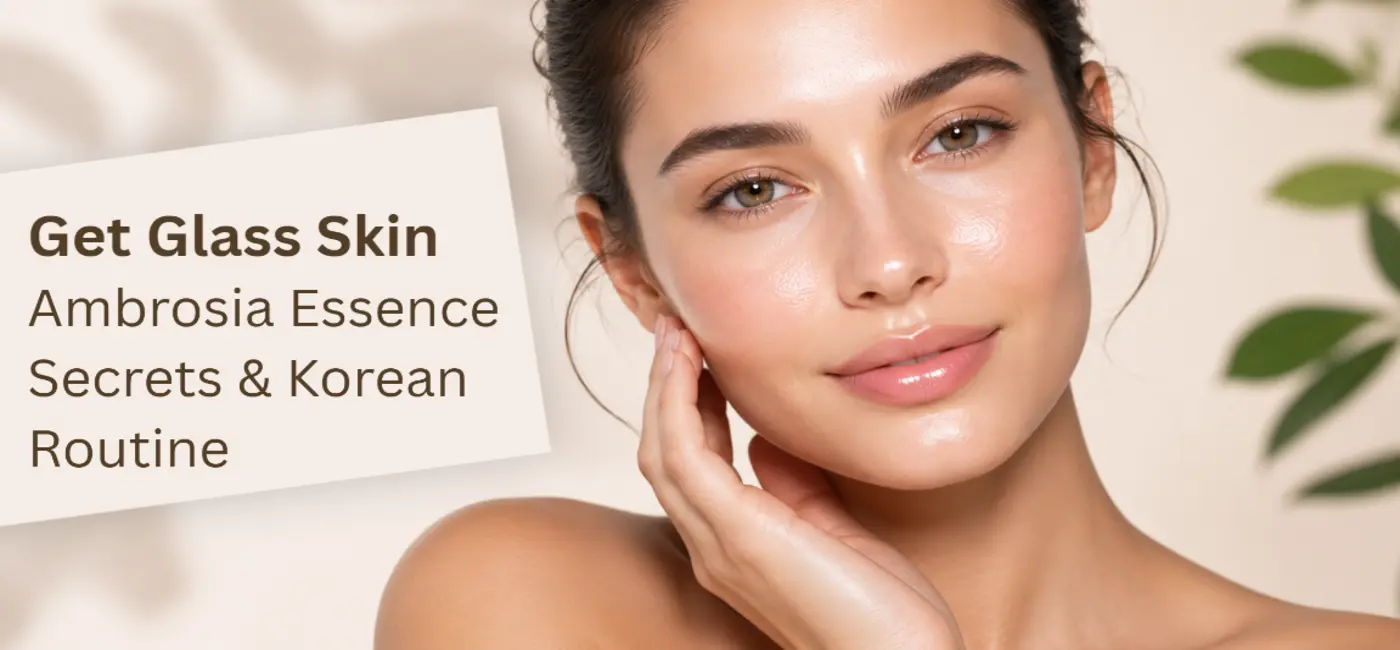 Korean glass skin routine with ambrosia essence serum for glowing, hydrated skin