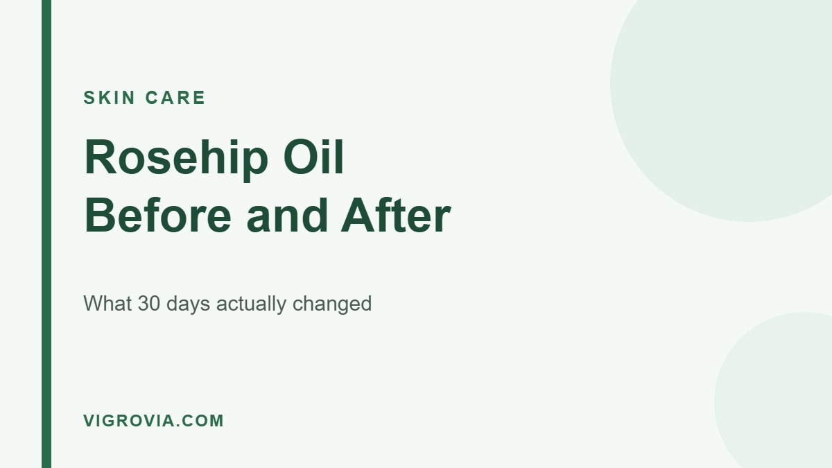 Rosehip oil before and after: what 30 days actually changed